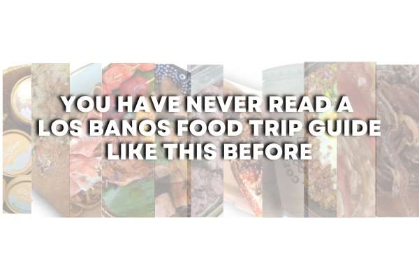 You Have Never Read a Los Banos Food Trip Guide Like This Before + Clickable Map (Updated Location and Prices 2024)